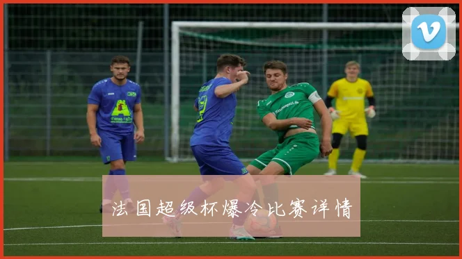 法国超级杯爆冷比赛详情