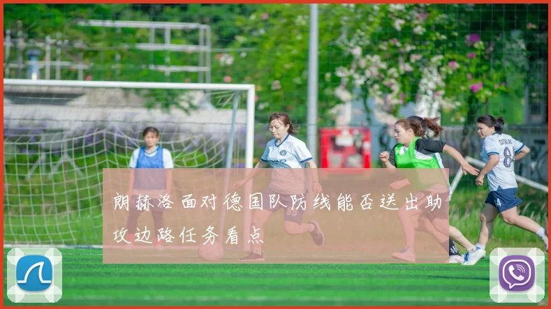 朗赫洛面对德国队防线能否送出助攻边路任务看点