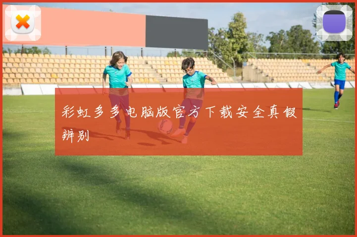 彩虹多多电脑版官方下载安全真假辨别