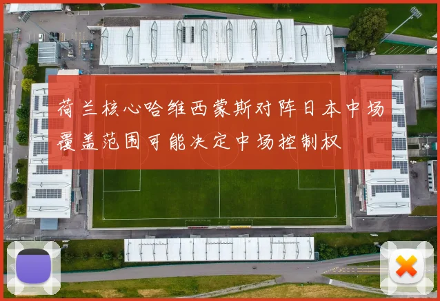 荷兰核心哈维西蒙斯对阵日本中场覆盖范围可能决定中场控制权